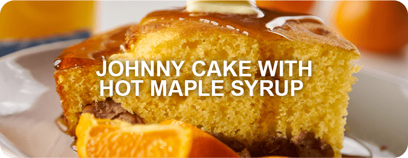 Johnny Cake with Hot Maple Syrup